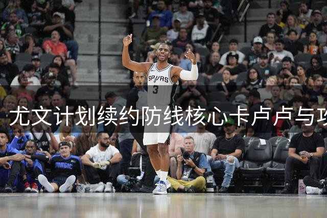 尤文计划续约防线核心卡卢卢与攻击手孔塞桑